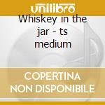 Whiskey in the jar - ts medium cd