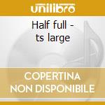 Half full - ts large cd