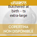 Butchered at birth - ts extra-large cd