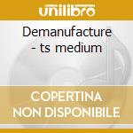 Demanufacture - ts medium cd