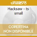 Hacksaw - ts small cd
