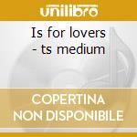 Is for lovers - ts medium cd
