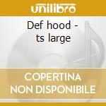 Def hood - ts large cd