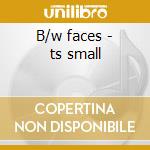 B/w faces - ts small cd
