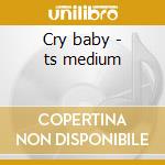 Cry baby - ts medium cd