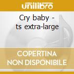 Cry baby - ts extra-large cd