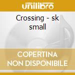 Crossing - sk small cd