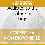 Addicted to the cube - ts large cd