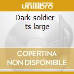 Dark soldier - ts large cd