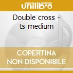 Double cross - ts medium cd