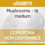 Mushrooms - ts medium cd