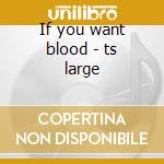 If you want blood - ts large cd musicale