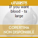 If you want blood - ts large cd