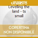 Levelling the land - ts small cd