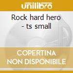 Rock hard hero - ts small cd
