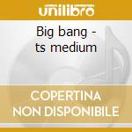 Big bang - ts medium cd