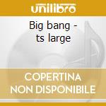 Big bang - ts large cd