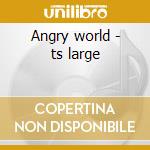 Angry world - ts large cd