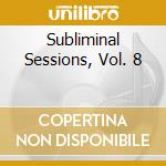 Subliminal Sessions, Vol. 8 cd musicale di AA.VV.