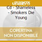 Cd - Shameless - Smokers Die Young cd musicale di SHAMELESS