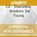 Cd - Shameless - Smokers Die Young cd