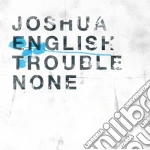 Joshua English - Trouble None cd