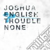 Joshua English - Trouble None cd