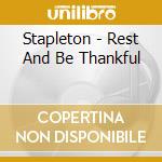 Stapleton - Rest And Be Thankful cd musicale di Stapleton