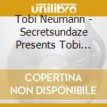 Tobi Neumann - Secretsundaze Presents Tobi Neumann cd musicale di Artisti Vari