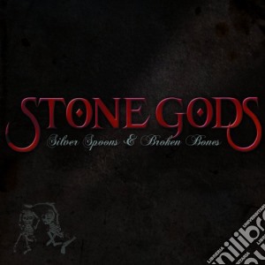 Stone Gods - Silver Spoons & Broken Bones cd musicale di STONE GODS
