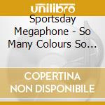 Sportsday Megaphone - So Many Colours So Little Time cd musicale di Sportsday Megaphone