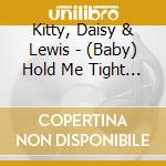 Kitty, Daisy & Lewis - (Baby) Hold Me Tight / Buggin' Blues (7') cd