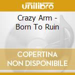 Crazy Arm - Born To Ruin cd