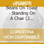 Beans On Toast - Standing On A Chair (2 Cd) cd musicale di Beans On Toast