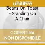 Beans On Toast - Standing On A Chair cd musicale di Beans On Toast