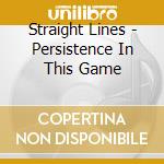 Straight Lines - Persistence In This Game cd musicale di Straight Lines