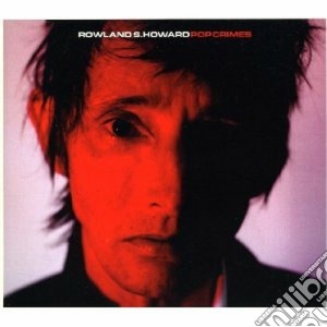 Rowland S Howard - Pop Crimes cd musicale di ROWLAND S HOWARD