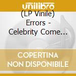 (LP Vinile) Errors - Celebrity Come Down With Me lp vinile di Errors