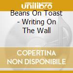 Beans On Toast - Writing On The Wall cd musicale di Beans On Toast
