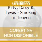 Kitty, Daisy & Lewis - Smoking In Heaven cd musicale di Kitty daisy & lewis