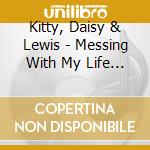 Kitty, Daisy & Lewis - Messing With My Life (10) cd musicale di Kitty, Daisy & Lewis
