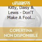 Kitty, Daisy & Lewis - Don'T Make A Fool Out Of Me (7 ) cd musicale di Kitty, Daisy & Lewis