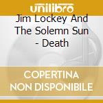 Jim Lockey And The Solemn Sun - Death cd