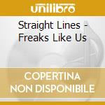 Straight Lines - Freaks Like Us cd musicale di Straight Lines