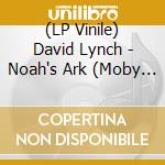 (LP Vinile) David Lynch - Noah's Ark (Moby Remix)