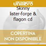 Skinny lister-forge & flagon cd cd musicale di Lister Skinny