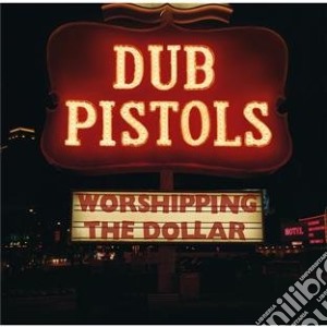 Dub Pistols - Worshipping The Dollar cd musicale di Dub Pistols