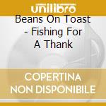 Beans On Toast - Fishing For A Thank cd musicale di Beans On Toast