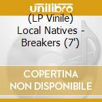 (LP Vinile) Local Natives - Breakers (7') vinile