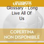 Glossary - Long Live All Of Us cd musicale di Glossary